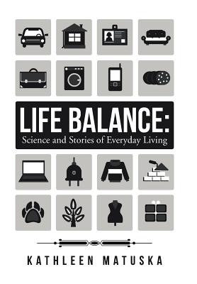 Life Balance: Science and Stories of Everyday Living - Kathleen Matuska