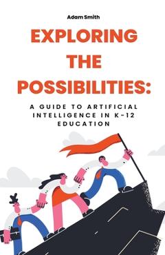 Coperta cărții 'Exploring the Possibilities: A Guide to Artificial Intelligence in K-12 Education - Adam Smith'