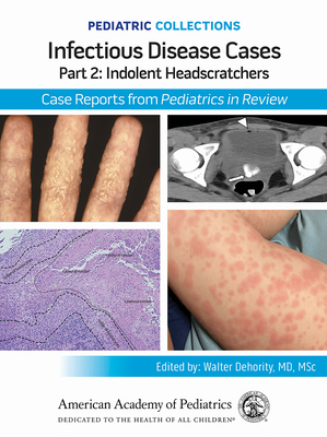Pediatric Collections: Infectious Disease Cases: Part 2: Indolent Head Scratchers: Case Reports from Pediatrics in Review - 