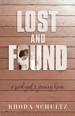 Lost and Found: A Prodigal's Journey Home - Rhoda Schultz