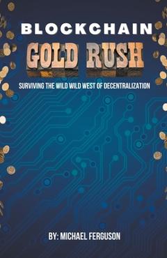 Coperta cărții 'Blockchain Gold Rush: Surviving The Wild Wild West of Decentralization - Michael Ferguson'