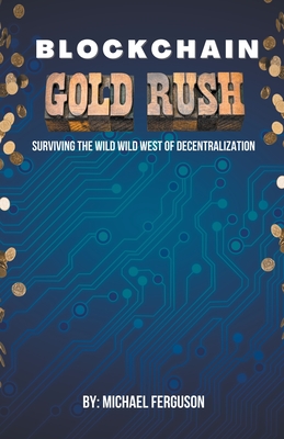 Coperta cărții 'Blockchain Gold Rush: Surviving The Wild Wild West of Decentralization - Michael Ferguson'