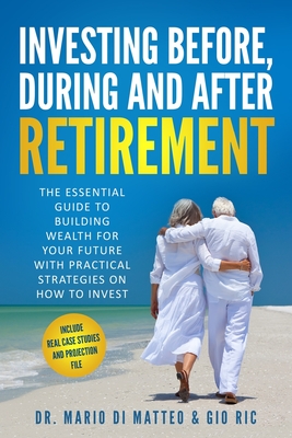 Coperta cărții 'Investing Before, During and After Retirement: The Essential Guide to Building Wealth for Your Future with Practical'