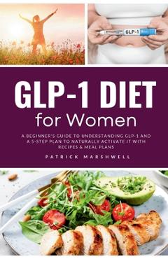 GLP-1 Diet for Women: A Beginner's Guide to Understanding GLP-1 and a 5-Step Plan to Naturally Activate It with Recipes & Meal Plans - Isadora Kwon