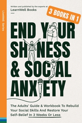 End Your Shyness & Social Anxiety: The Adults' Guide & Workbook To Rebuild Your Social Skills And Restore Your Self-Belief In 3 Weeks Or Less - Learnwell Books