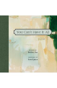 Poza produsului You Can't Have It All: Poem by Barbara Ras, Paintings by Terrell James - Barbara Ras