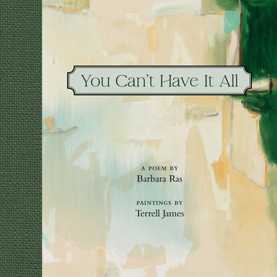 You Can't Have It All: Poem by Barbara Ras, Paintings by Terrell James - Barbara Ras