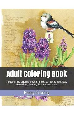 Adult Coloring Book: Jumbo Giant Coloring Book of Birds, Garden Landscapes, Butterflies, Country Seasons and More - Happy Coloring