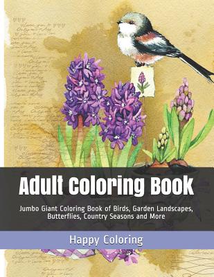 Coperta cărții 'Adult Coloring Book: Jumbo Giant Coloring Book of Birds, Garden Landscapes, Butterflies, Country Seasons and More -'
