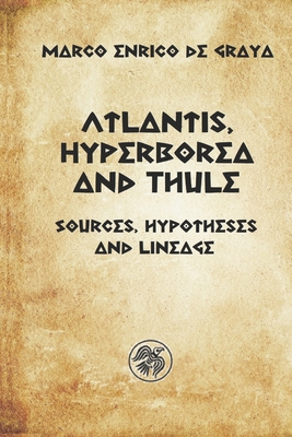 Coperta cărții 'Atlantis, Hyperborea and Thule: Sources, hypotheses and descent - Marco Enrico De Graya'