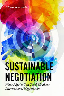 Sustainable Negotiation: What Physics Can Teach Us about International Negotiation - Eliane Karsaklian