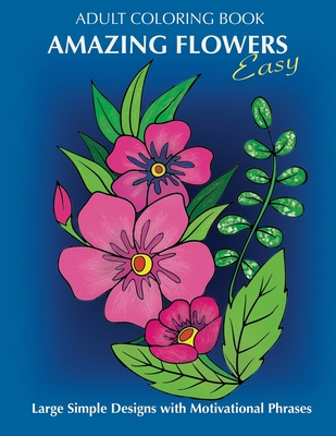 Coperta cărții 'Adult Coloring Book: Amazing Flowers: Easy Large Simple Designs with motivaltional phrases: Relaxing Floral Coloring'