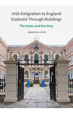 Poza produsului Irish Emigration to England Explored Through Buildings: The Green and the Grey - Samantha Lyster