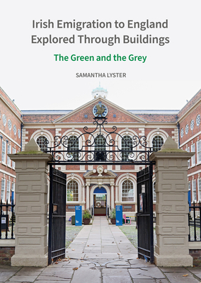 Irish Emigration to England Explored Through Buildings: The Green and the Grey - Samantha Lyster