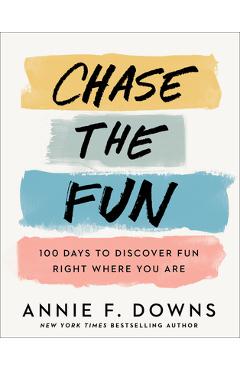 Poza produsului Chase the Fun: 100 Days to Discover Fun Right Where You Are - Annie F. Downs