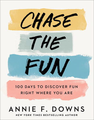 Chase the Fun: 100 Days to Discover Fun Right Where You Are - Annie F. Downs