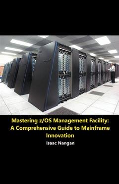 Coperta cărții 'Mastering z/OS Management Facility: A Comprehensive Guide to Mainframe Innovation - Isaac Nangan'