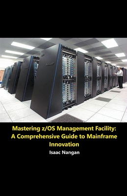 Coperta cărții 'Mastering z/OS Management Facility: A Comprehensive Guide to Mainframe Innovation - Isaac Nangan'