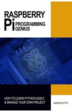 Poza produsului Raspberry Pi Programming Genius: How to Learn Python Easily & Manage Your Own Project - Jason Scotts