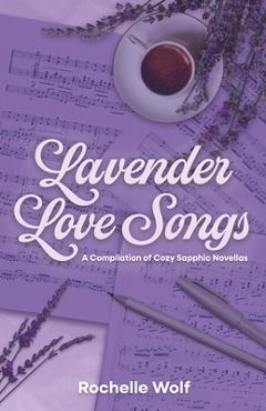 Coperta cărții 'Lavender Love Songs: a collection of sapphic romance novellas - Rochelle Wolf'