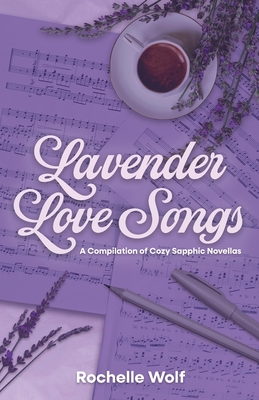 Coperta cărții 'Lavender Love Songs: a collection of sapphic romance novellas - Rochelle Wolf'