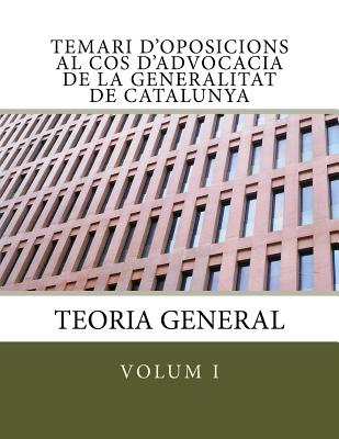 Temari d'oposicions al Cos d'Advocacia de la Generalitat de Catalunya: Volum I. Teoria General - Anna Maria Burgues Pascual