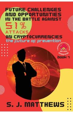 Coperta cărții 'Future Challenges and Opportunities in the Battle Against 51% Attacks on Cryptocurrencies: The Future of Prevention -'