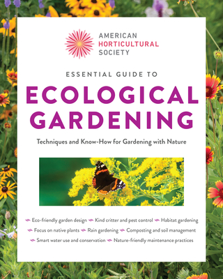 American Horticultural Society Essential Guide to Ecological Gardening: Techniques and Know-How for Gardening with Nature - 
