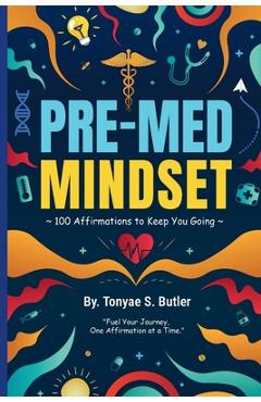 Coperta cărții 'Pre-Med Mindset: 100 Affirmations to Keep You Going - Tonyae S. Butler'