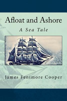 Afloat and Ashore: A Sea Tale - James Fenimore Cooper