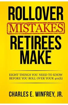 Coperta cărții 'Rollover Mistakes Retirees Make: Eight Things You Need to Know Before You Roll Over Your 401(k) - Charles E. Winfrey Jr'
