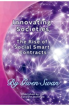 Coperta cărții 'Innovating Societies: The Rise of Social Smart Contracts - Gwen Swan'