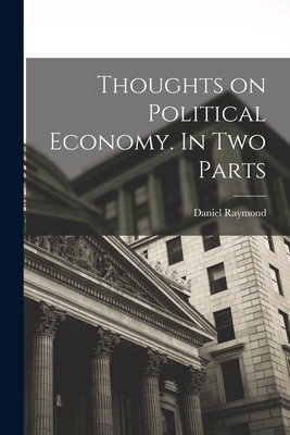 Coperta cărții 'Thoughts on Political Economy. In Two Parts - Daniel Raymond'