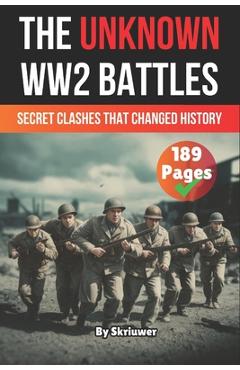Coperta cărții 'The Unknown World War 2 Battles Book: Secret Clashes That Changed History -'