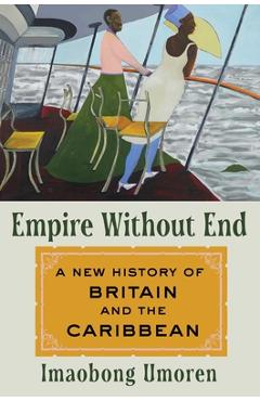 Poza produsului Empire Without End: A New History of Britain and the Caribbean - Imaobong Umoren