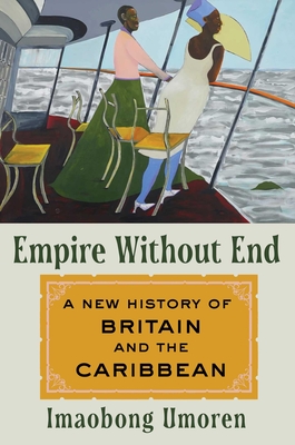 Empire Without End: A New History of Britain and the Caribbean - Imaobong Umoren
