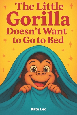 Bedtime Stories for Kids - The Little Gorilla doesn't Want to Bed: Children's Books about the Little Gorilla Georgia, Book 1 - Kate Leo
