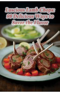 Coperta cărții 'Luscious Lamb Chops: 98 Delicious Ways to Savor the Flavor - The Bistro Beat Uamo'