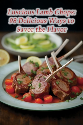 Coperta cărții 'Luscious Lamb Chops: 98 Delicious Ways to Savor the Flavor - The Bistro Beat Uamo'