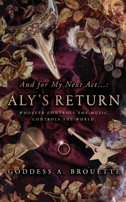 And for My Next Act...: Aly's Return - Goddess A. Brouette