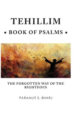 Coperta cărții 'Tehillim - Book of Psalms: The Forgotten Way of the Righteous - Paramjit S. Bharj'