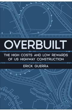 Coperta cărții 'Overbuilt: The High Costs and Low Rewards of Us Highway Construction - Erick Guerra'