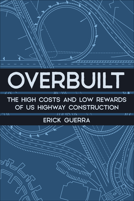 Coperta cărții 'Overbuilt: The High Costs and Low Rewards of Us Highway Construction - Erick Guerra'