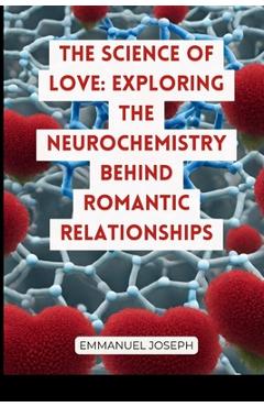 Coperta cărții 'The Science of Love: Exploring the Neurochemistry Behind Romantic Relationships - Emmanuel Joseph'