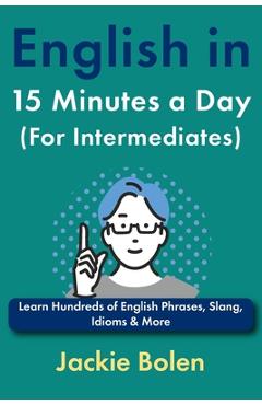 Coperta cărții 'English in 15 Minutes a Day (For Intermediates): Learn Hundreds of English Phrases, Slang, Idioms & More - Jackie Bolen'