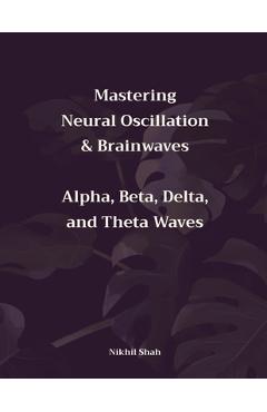 Poza produsului Mastering Neural Oscillation & Brainwaves: Alpha, Beta, Delta, and Theta Waves - Sean Shah