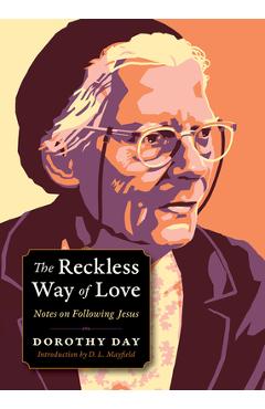 The Reckless Way of Love: Notes on Following Jesus - Dorothy Day