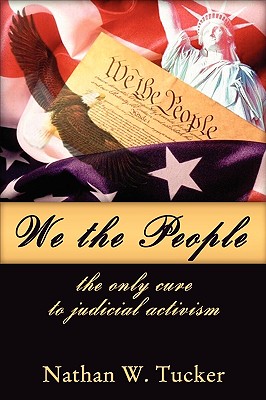 We The People: The Only Cure to Judicial Activism - Nathan Tucker