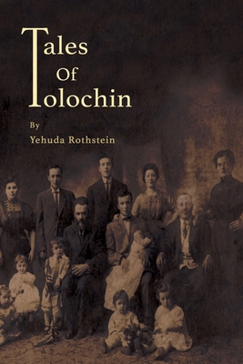 Coperta cărții 'Tales of Tolochin: The Story of A Classical Shtetl - Yehuda Rothstein'