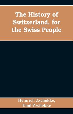 The History of Switzerland, for the Swiss People - Heinrich Zschokke